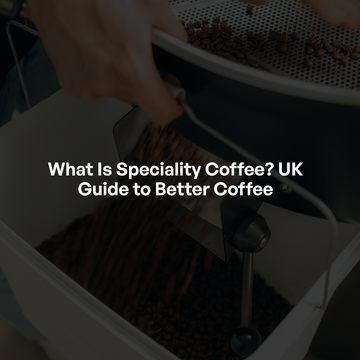 What Is Specialty Coffee? UK Guide to Better Coffee